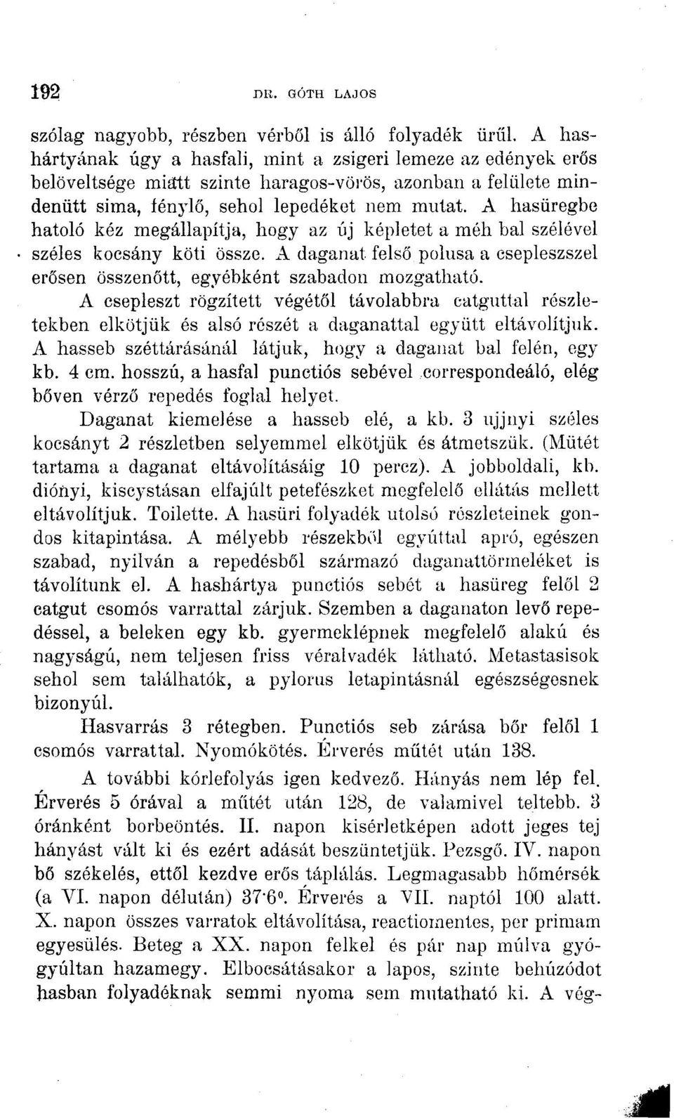 A hasüregbe hatoló kéz megállapítja, hogy az új képletet a méh bal szélével széles kocsány köti össze. A daganat felső pólusa a csepleszszel erősen összenőtt, egyébként szabadon mozgatható.