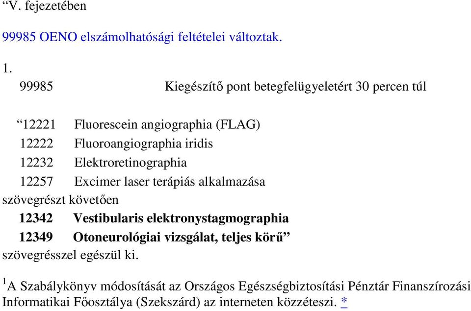 12232 Elektroretinographia 12257 Excimer laser terápiás alkalmazása 12342 Vestibularis elektronystagmographia 12349