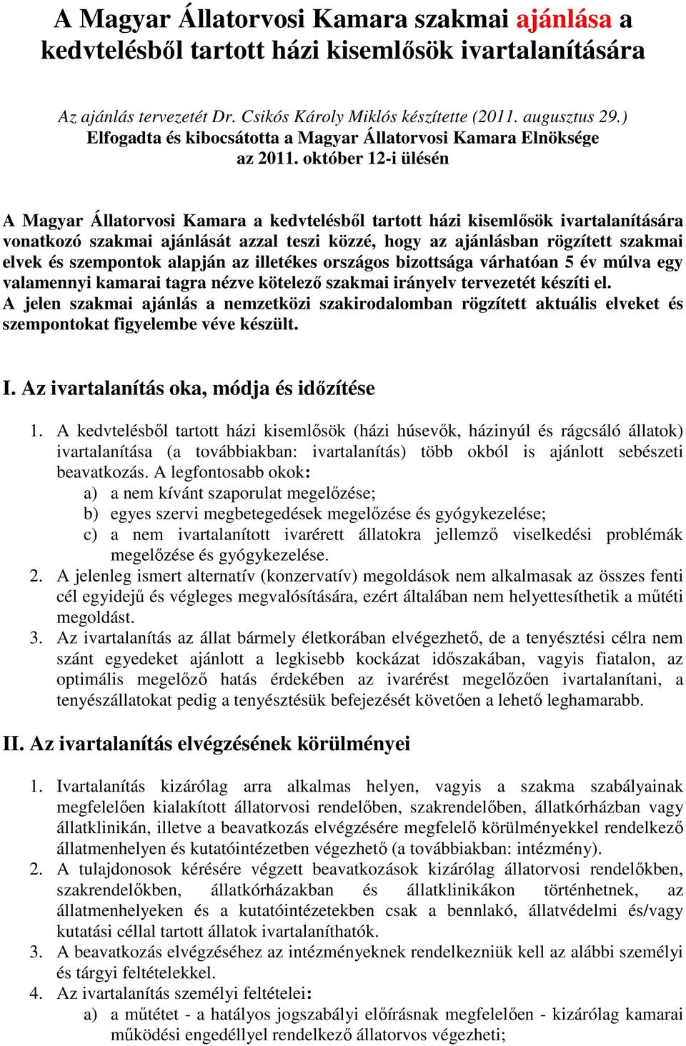 október 12-i ülésén A Magyar Állatorvosi Kamara a kedvtelésből tartott házi kisemlősök ivartalanítására vonatkozó szakmai ajánlását azzal teszi közzé, hogy az ajánlásban rögzített szakmai elvek és