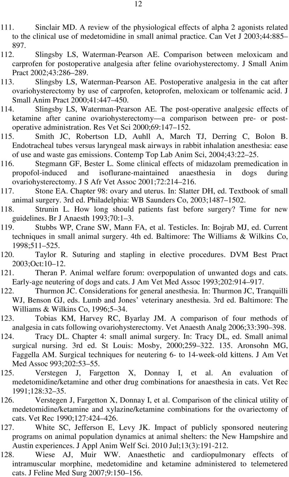 Slingsby LS, Waterman-Pearson AE. Postoperative analgesia in the cat after ovariohysterectomy by use of carprofen, ketoprofen, meloxicam or tolfenamic acid. J Small Anim Pract 2000;41:447 450. 114.