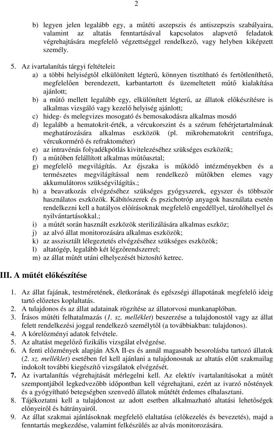 Az ivartalanítás tárgyi feltételei: a) a többi helyiségtől elkülönített légterű, könnyen tisztítható és fertőtleníthető, megfelelően berendezett, karbantartott és üzemeltetett műtő kialakítása