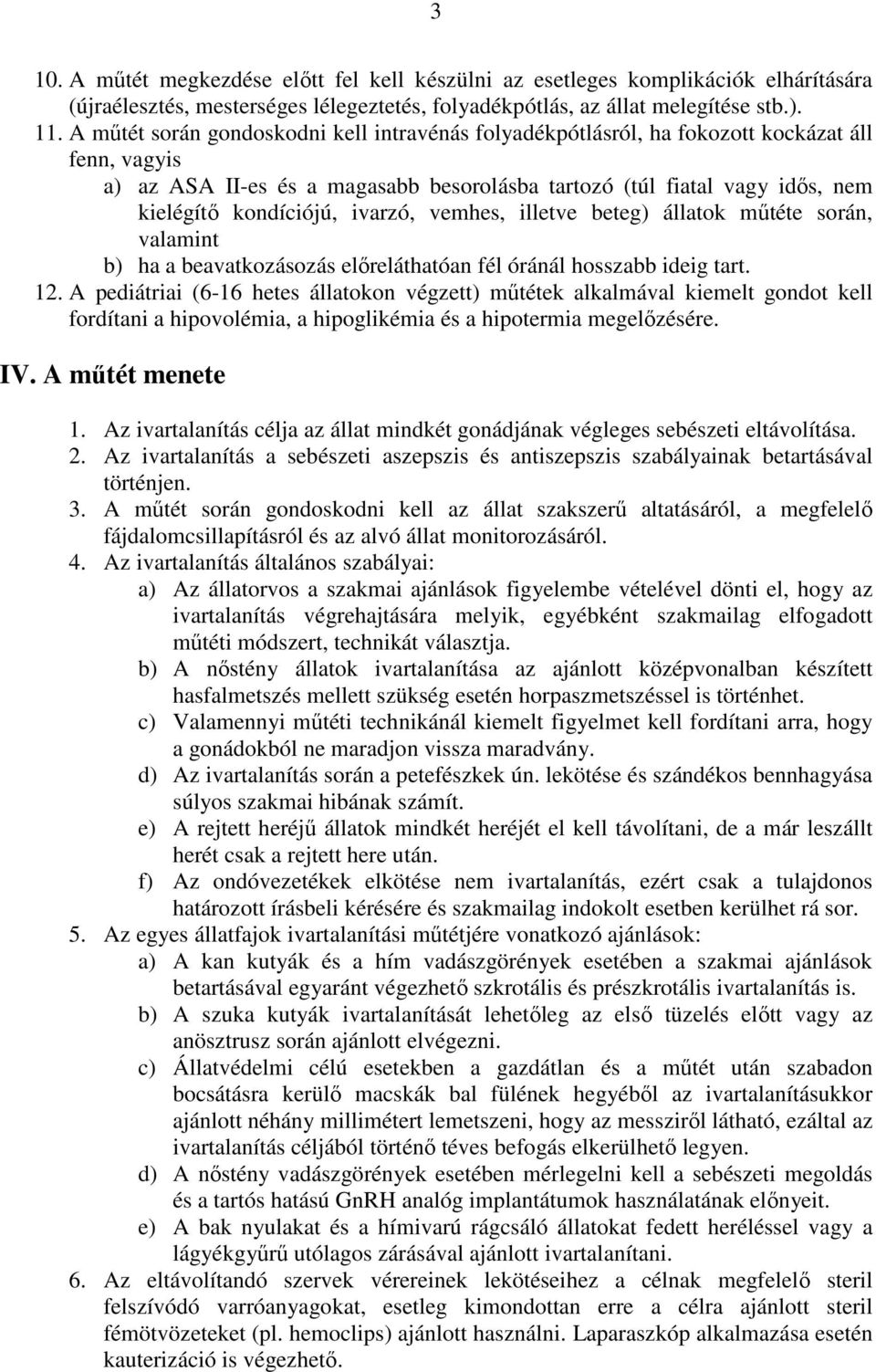 ivarzó, vemhes, illetve beteg) állatok műtéte során, valamint b) ha a beavatkozásozás előreláthatóan fél óránál hosszabb ideig tart. 12.