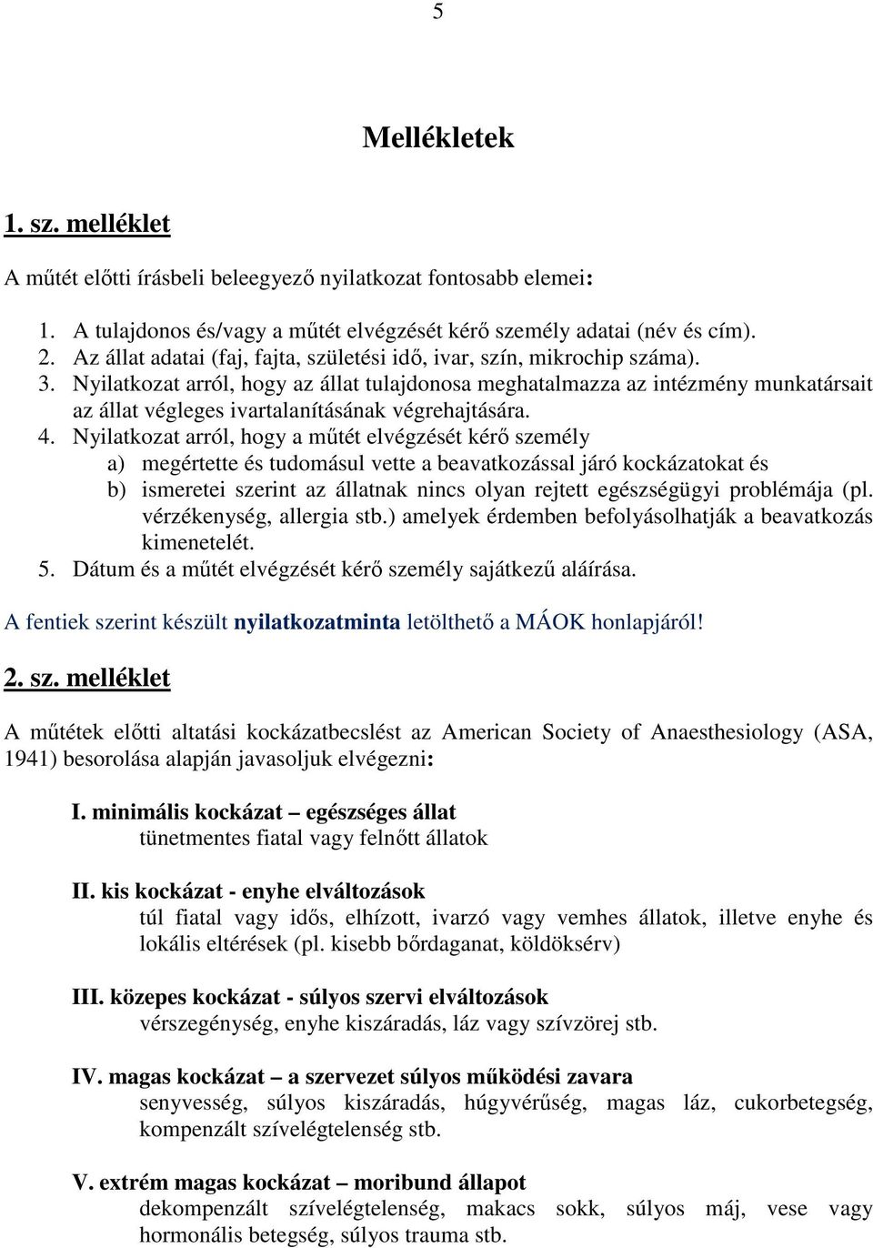 Nyilatkozat arról, hogy az állat tulajdonosa meghatalmazza az intézmény munkatársait az állat végleges ivartalanításának végrehajtására. 4.