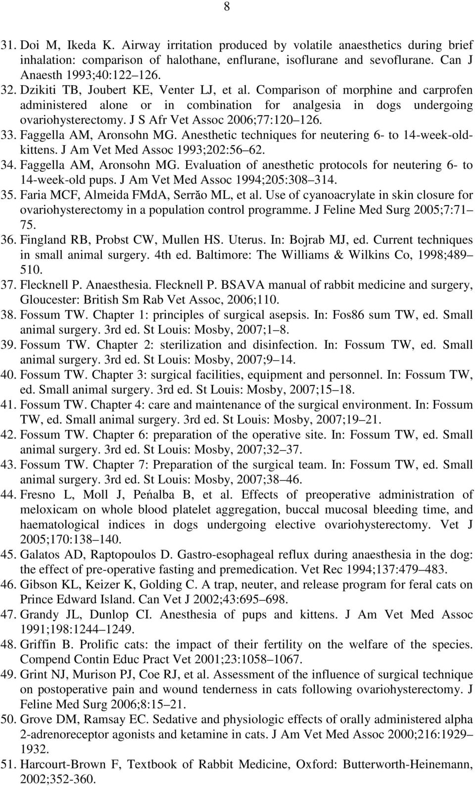 J S Afr Vet Assoc 2006;77:120 126. 33. Faggella AM, Aronsohn MG. Anesthetic techniques for neutering 6- to 14-week-oldkittens. J Am Vet Med Assoc 1993;202:56 62. 34. Faggella AM, Aronsohn MG. Evaluation of anesthetic protocols for neutering 6- to 14-week-old pups.