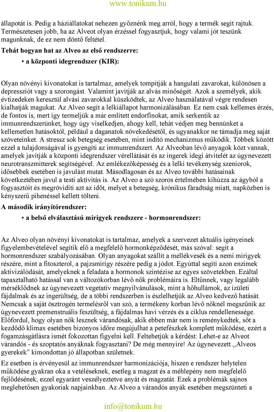 Tehát hogyan hat az Alveo az első rendszerre: a központi idegrendszer (KIR): Olyan növényi kivonatokat is tartalmaz, amelyek tompítják a hangulati zavarokat, különösen a depressziót vagy a szorongást.