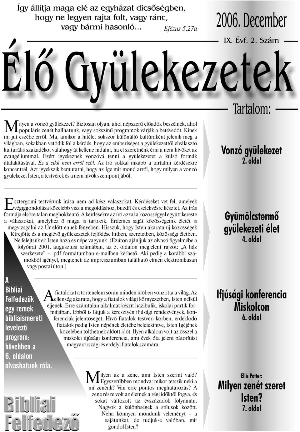 Ma, amikor a hitélet sokszor különálló kultúraként jelenik meg a világban, sokakban vetõdik föl a kérdés, hogy az emberiséget a gyülekezettõl elválasztó kulturális szakadékot valahogy át kellene