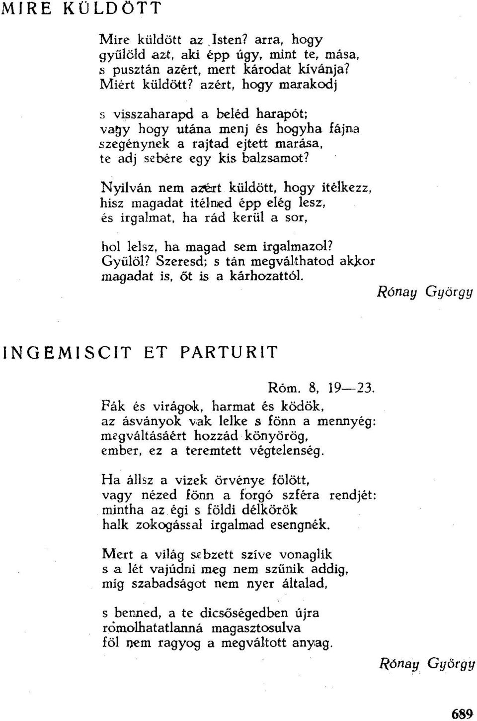 Nyilván nem amt küldött, hogy ítélkezz, hisz magadat ítélned épp elég lesz, és irgalmat, ha rád kerűl a sor, hol lelsz, ha magad sem irgalmazol? Gyűlöl?