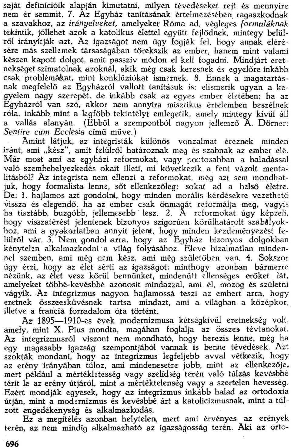 Az igazságot nem úgy fogják fel, hogy annak elérésére más szellemek társaságában törekszik az ember, hanem mint valami készen kapott dolgot, amit passzív módon el kell fogadni.