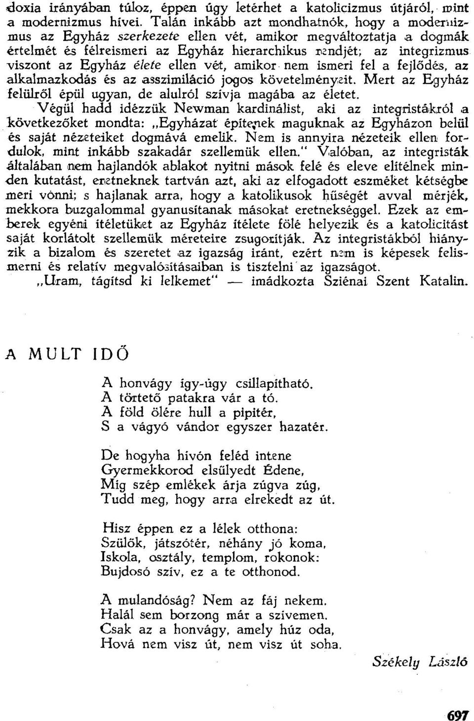 Egyház élete ellen vét, amíkor nem ismeri fel a fejlődés, az alkalmazkodás és az asszimiláció jogos követelményeit. Mert az Egyház felülről épül ugyan, de alulról szívja magába az életet.