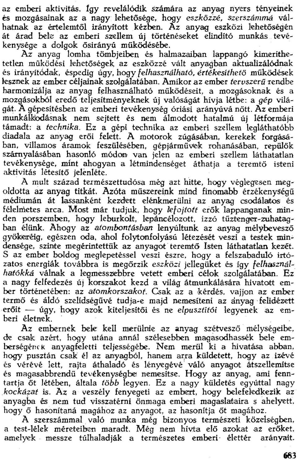 Az anyag lomha tömbjeiben és halmazaiban lappangó kimeríthetetlen működésí lehetőségek az -eszközzé vált enyaqban aktualizálódnak és írányítódak, éspedig úgy, hogy felhasználható, értékesíthető