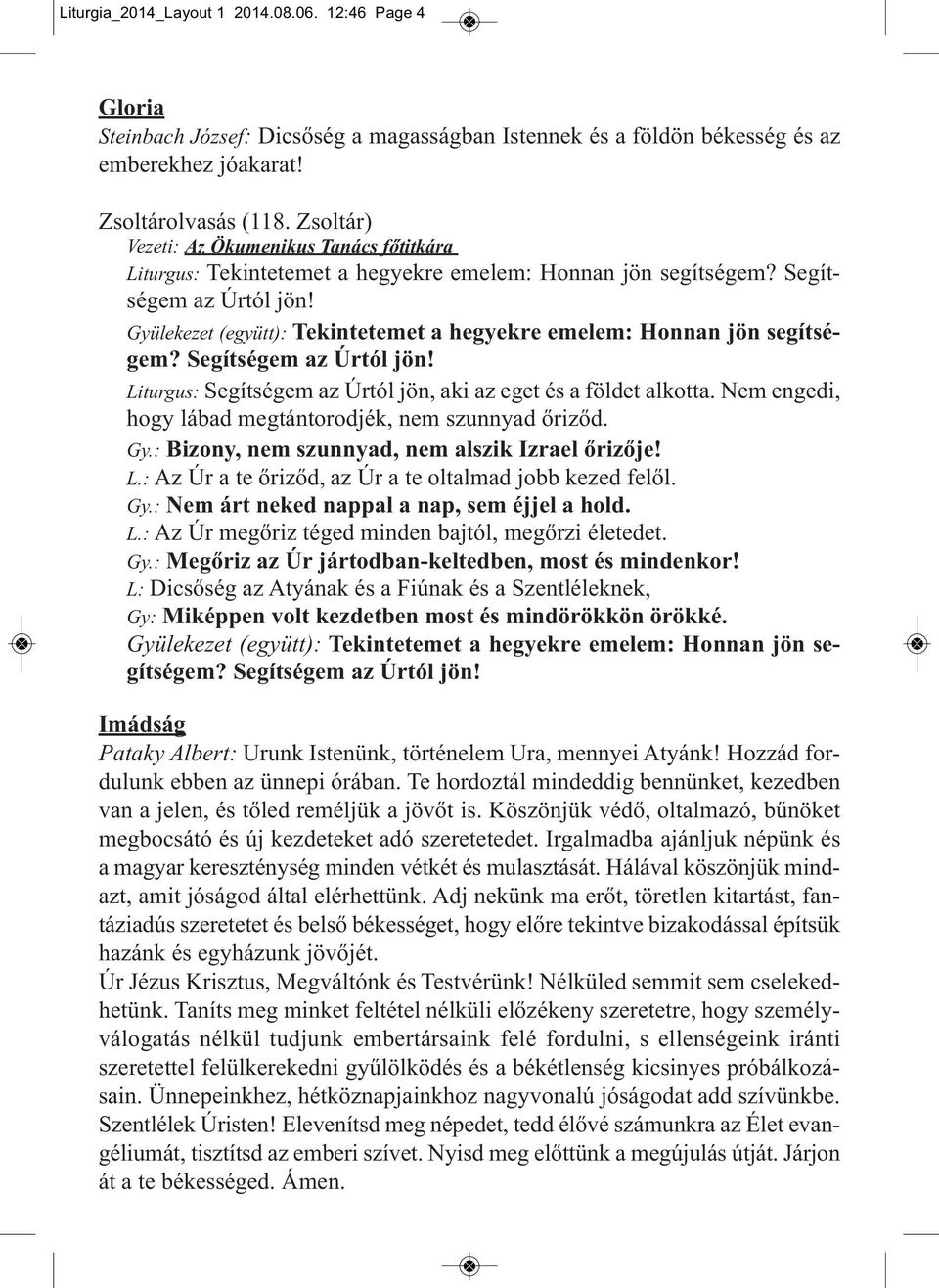 Gyülekezet (együtt): Tekintetemet a hegyekre emelem: Honnan jön segítségem? Segítségem az Úrtól jön! Liturgus: Segítségem az Úrtól jön, aki az eget és a földet alkotta.