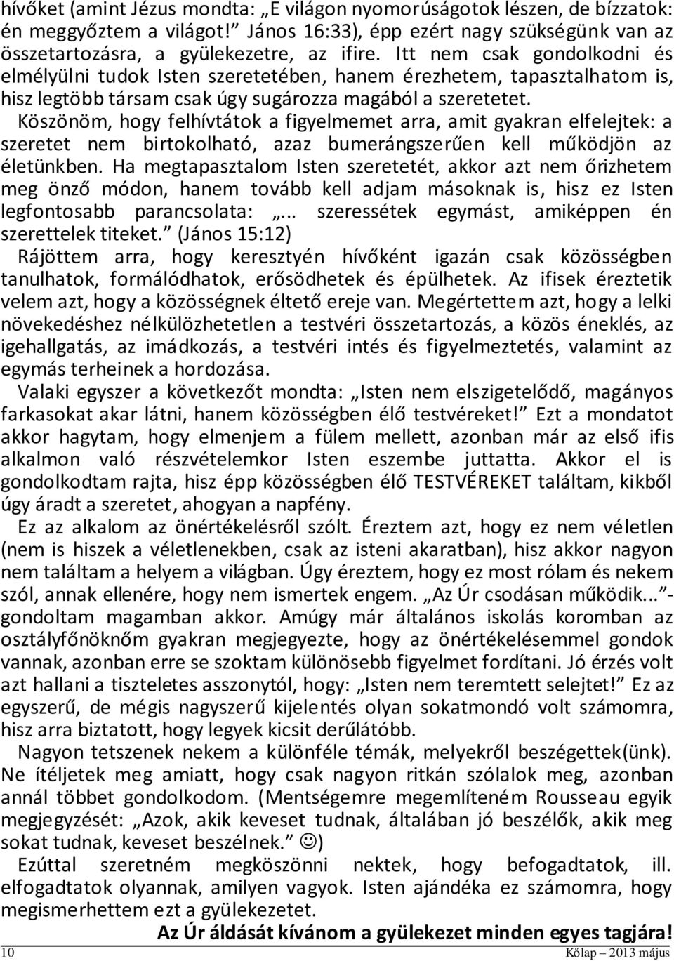 Köszönöm, hogy felhívtátok a figyelmemet arra, amit gyakran elfelejtek: a szeretet nem birtokolható, azaz bumerángszerűen kell működjön az életünkben.