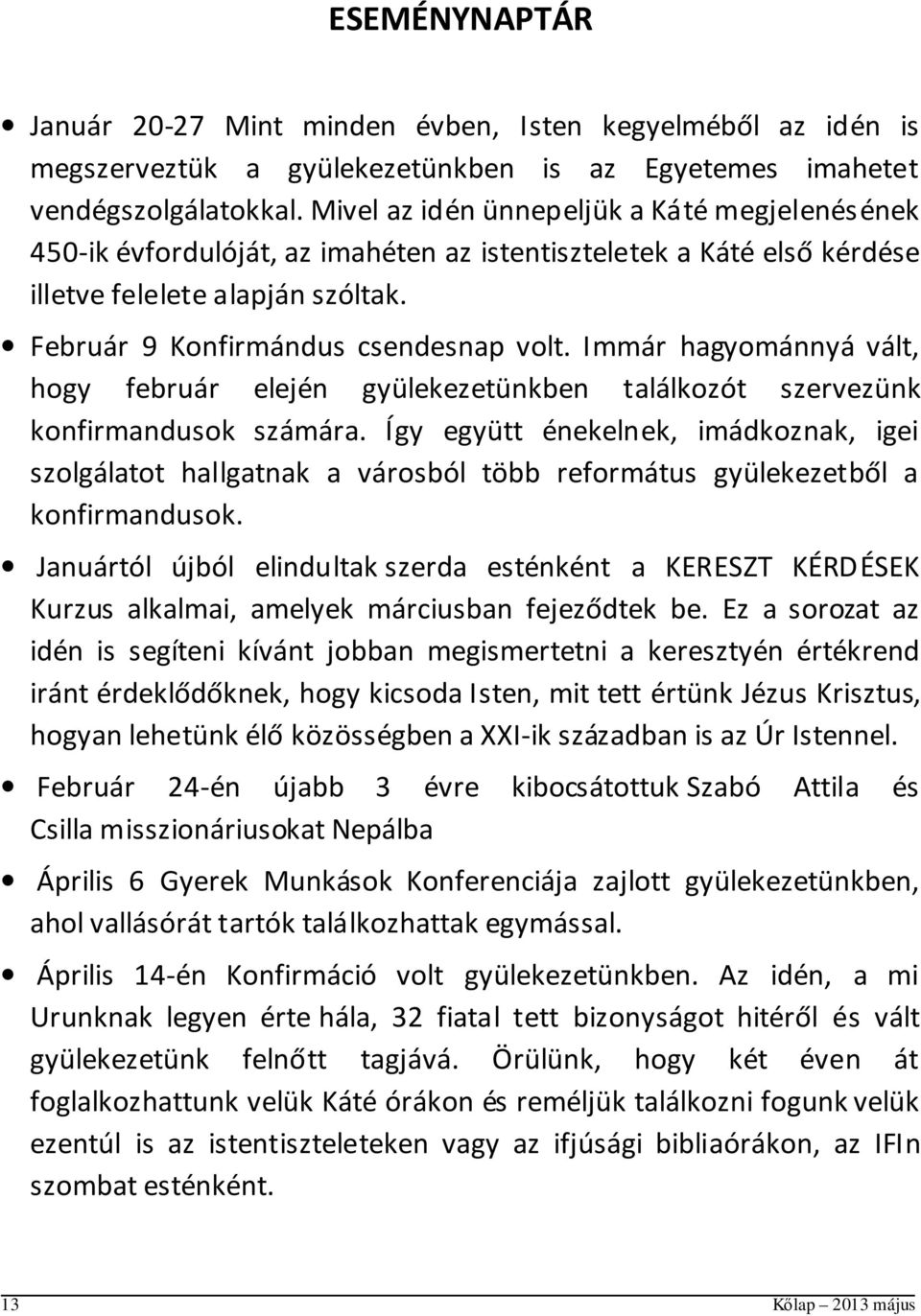 Immár hagyománnyá vált, hogy február elején gyülekezetünkben találkozót szervezünk konfirmandusok számára.