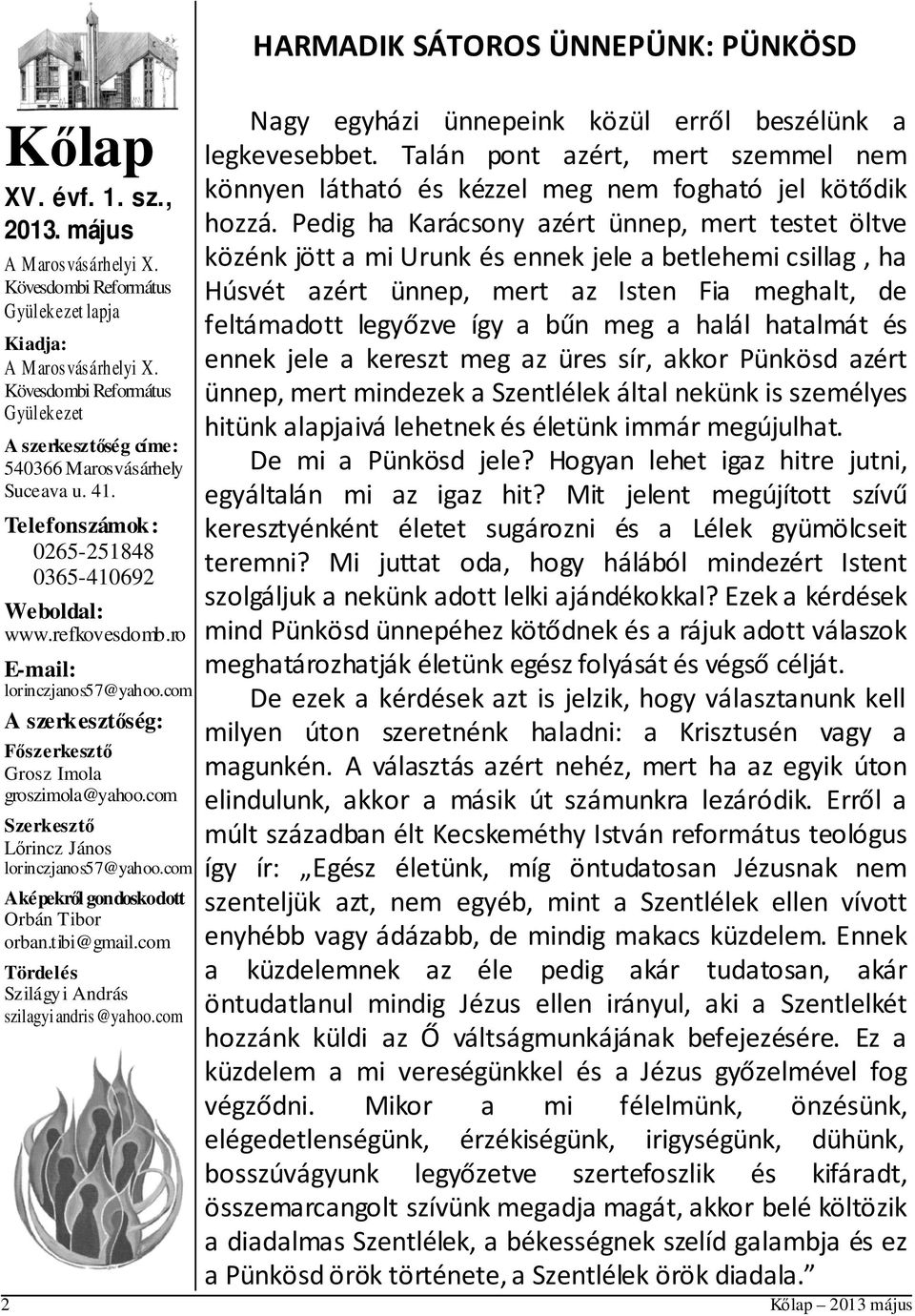 com A szerkesztőség: Főszerkesztő Grosz Imola groszimola@yahoo.com Szerkesztő Lőrincz János lorinczjanos57@yahoo.com A képekről gondoskodott Orbán Tibor orban.tibi@gmail.