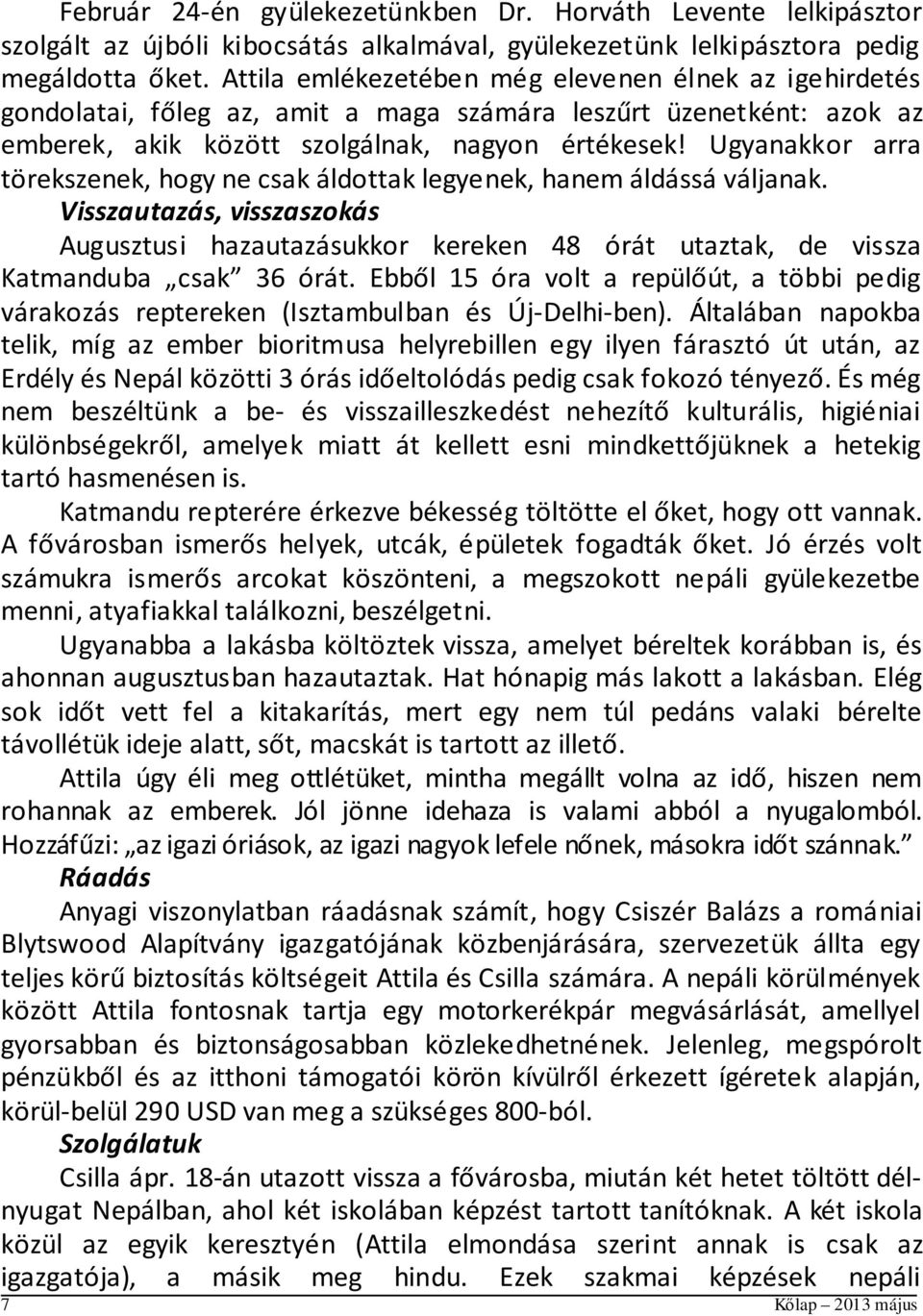 Ugyanakkor arra törekszenek, hogy ne csak áldottak legyenek, hanem áldássá váljanak. Visszautazás, visszaszokás Augusztusi hazautazásukkor kereken 48 órát utaztak, de vissza Katmanduba csak 36 órát.