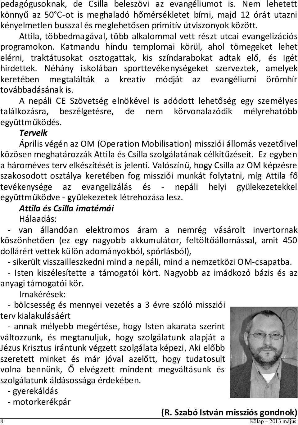 Attila, többedmagával, több alkalommal vett részt utcai evangelizációs programokon.