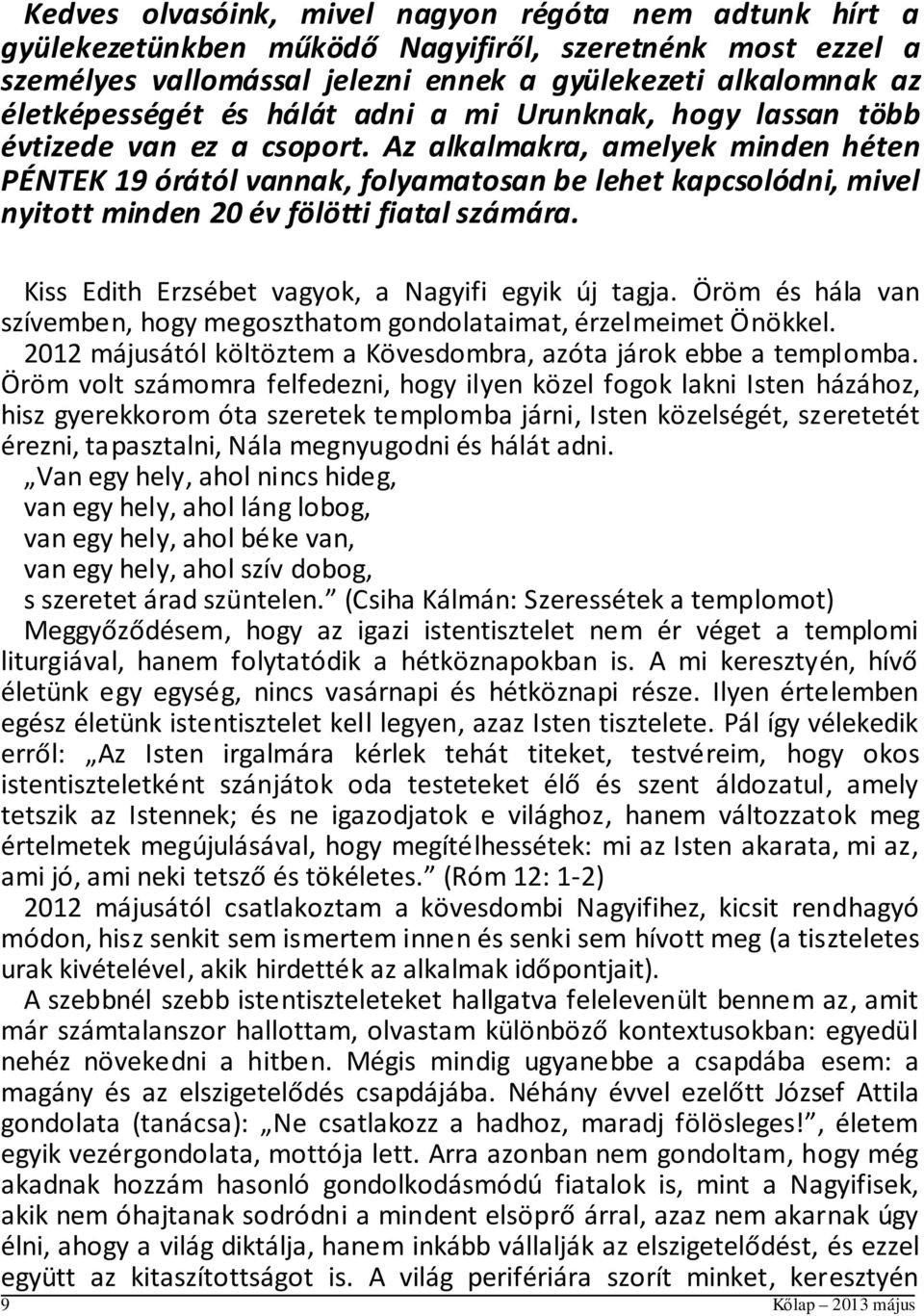 Az alkalmakra, amelyek minden héten PÉNTEK 19 órától vannak, folyamatosan be lehet kapcsolódni, mivel nyitott minden 20 év fölötti fiatal számára. Kiss Edith Erzsébet vagyok, a Nagyifi egyik új tagja.