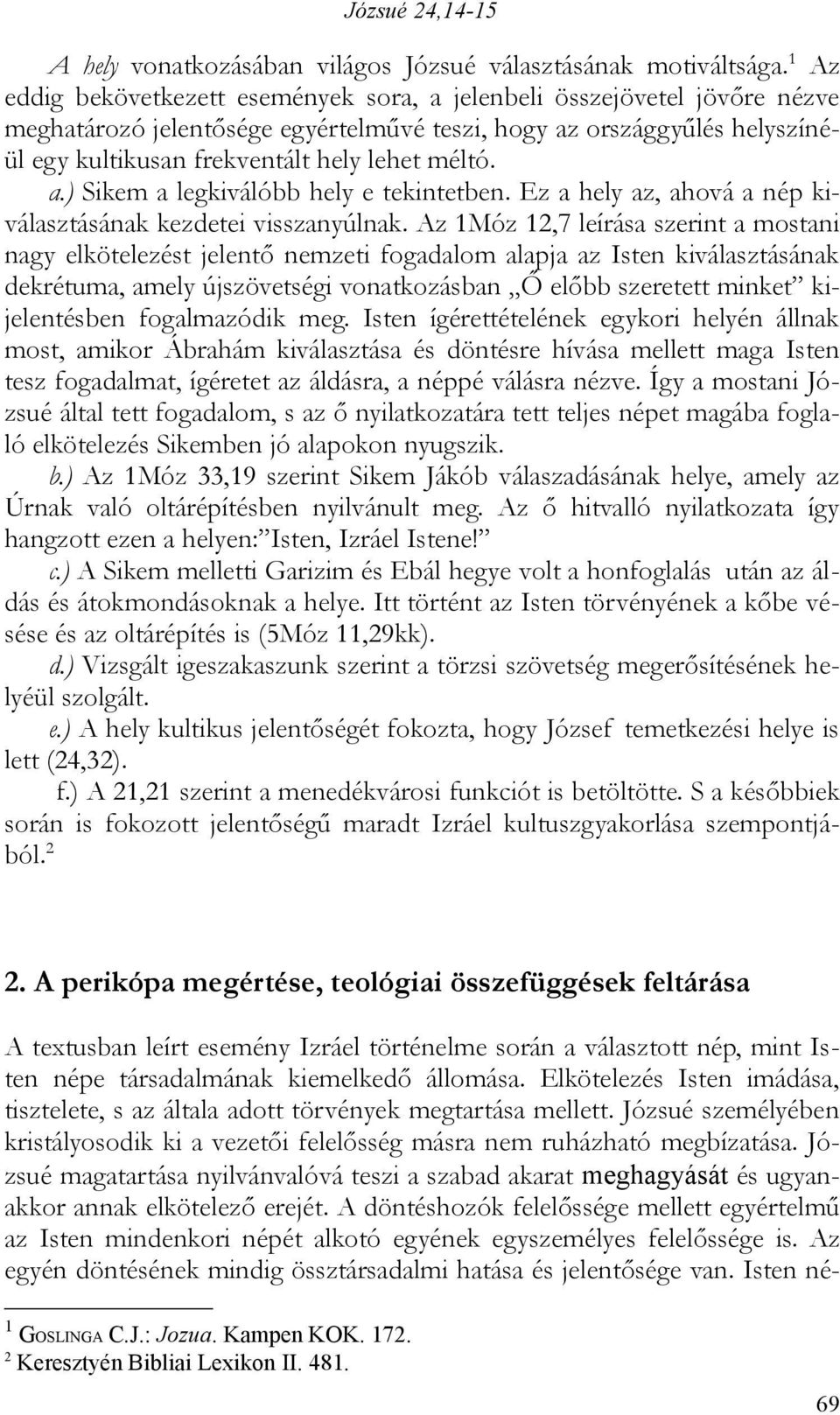 a.) Sikem a legkiválóbb hely e tekintetben. Ez a hely az, ahová a nép kiválasztásának kezdetei visszanyúlnak.