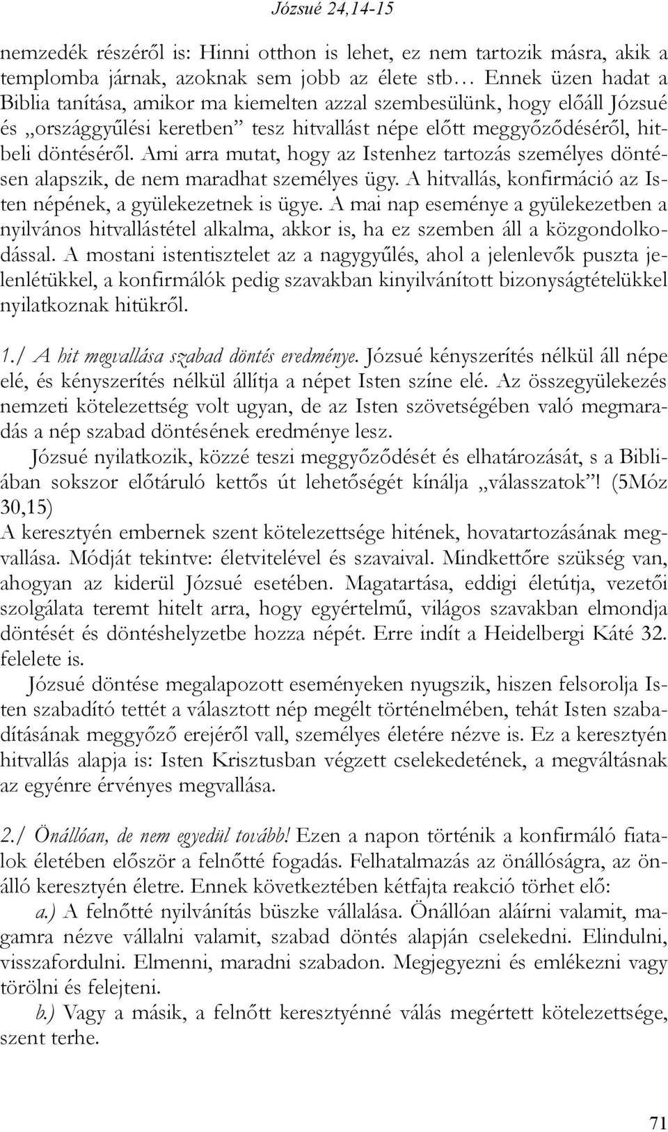 Ami arra mutat, hogy az Istenhez tartozás személyes döntésen alapszik, de nem maradhat személyes ügy. A hitvallás, konfirmáció az Isten népének, a gyülekezetnek is ügye.