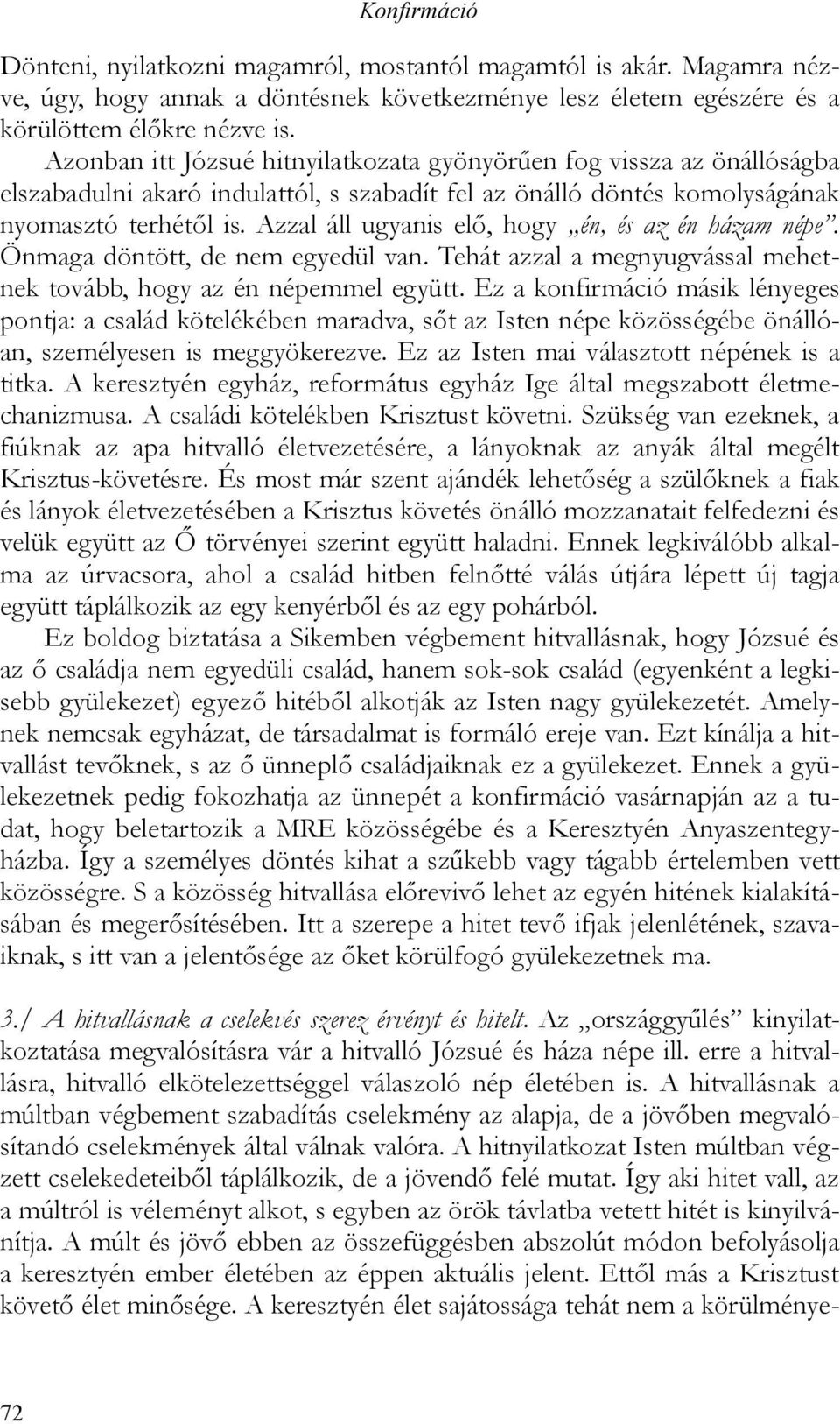 Azzal áll ugyanis elő, hogy én, és az én házam népe. Önmaga döntött, de nem egyedül van. Tehát azzal a megnyugvással mehetnek tovább, hogy az én népemmel együtt.