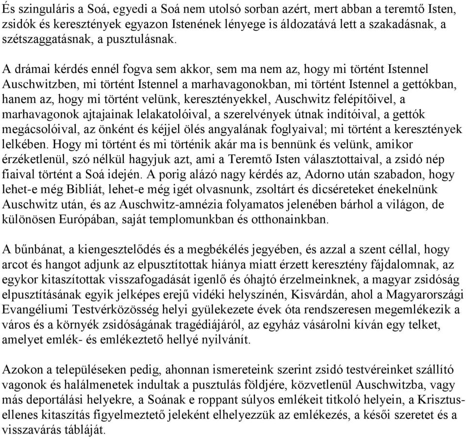 A drámai kérdés ennél fogva sem akkor, sem ma nem az, hogy mi történt Istennel Auschwitzben, mi történt Istennel a marhavagonokban, mi történt Istennel a gettókban, hanem az, hogy mi történt velünk,