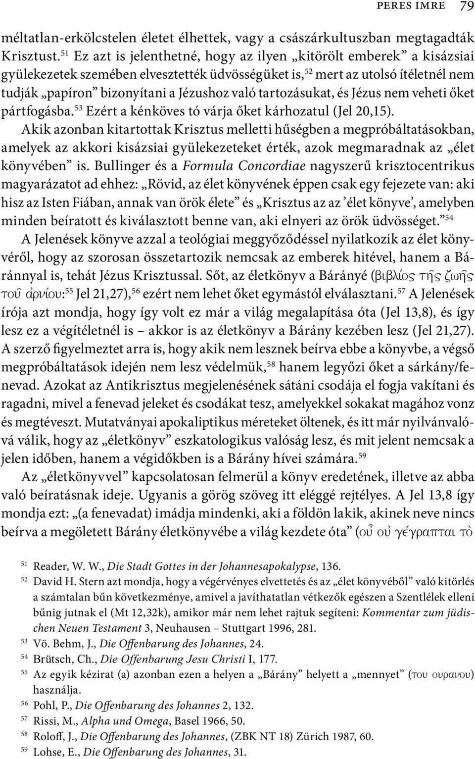 tartozásukat, és Jézus nem veheti őket pártfogásba. 53 Ezért a kénköves tó várja őket kárhozatul (Jel 20,15).