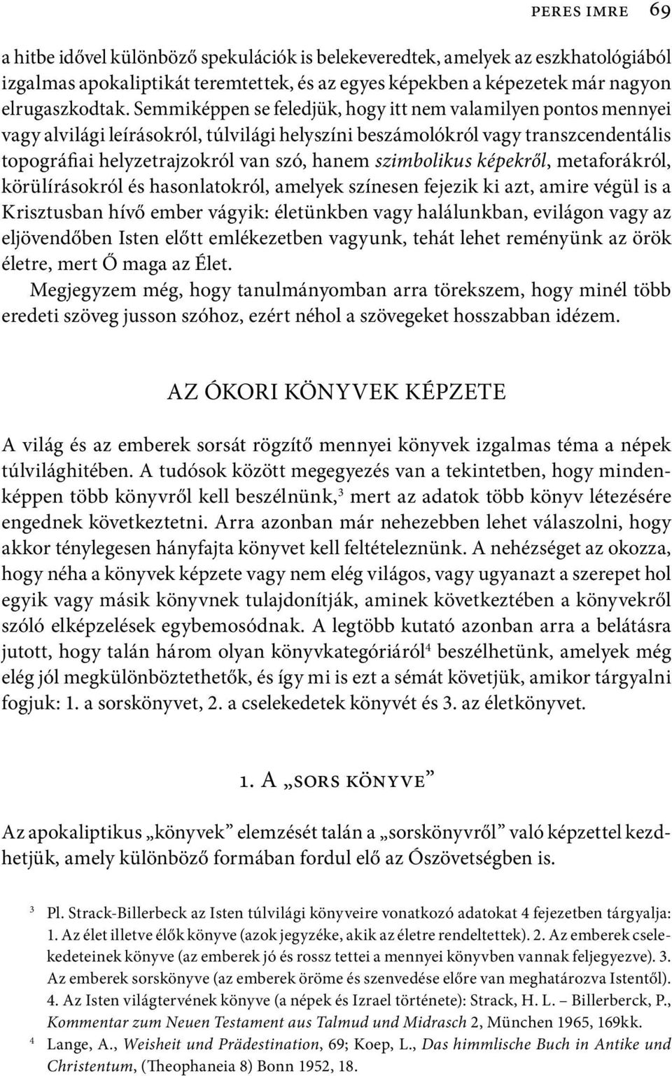 szimbolikus képekről, metaforákról, körülírásokról és hasonlatokról, amelyek színesen fejezik ki azt, amire végül is a Krisztusban hívő ember vágyik: életünkben vagy halálunkban, evilágon vagy az