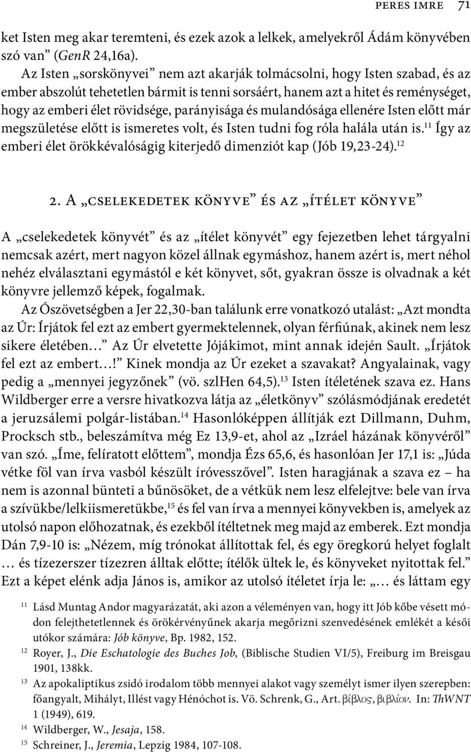 parányisága és mulandósága ellenére Isten előtt már megszületése előtt is ismeretes volt, és Isten tudni fog róla halála után is.