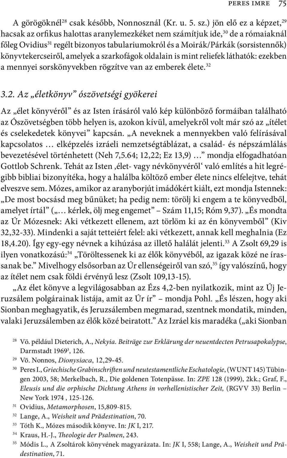 könyvtekercseiről, amelyek a szarkofágok oldalain is mint reliefek láthatók: ezekben a mennyei sorskönyvekben rögzítve van az emberek élete. 32 