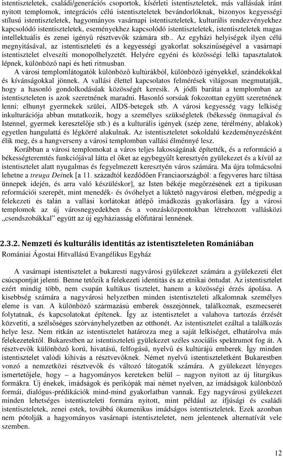 zenei igényű résztvevők számára stb.. Az egyházi helyiségek ilyen célú megnyitásával, az istentiszteleti és a kegyességi gyakorlat sokszínűségével a vasárnapi istentisztelet elveszíti monopolhelyzetét.