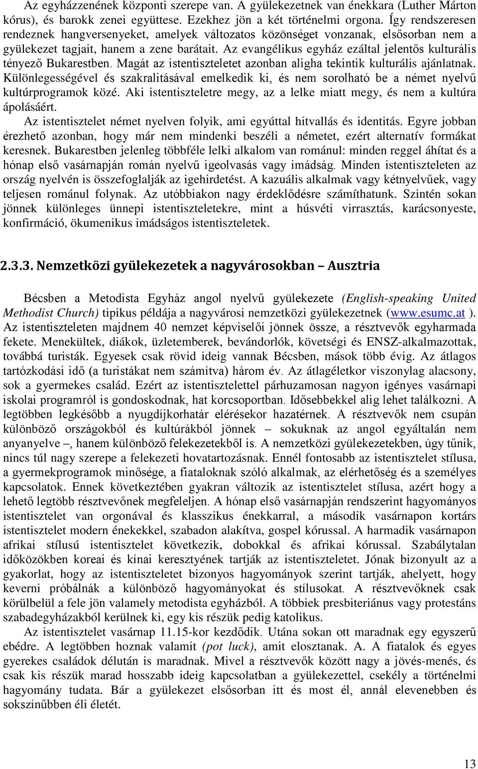 Az evangélikus egyház ezáltal jelentős kulturális tényező Bukarestben. Magát az istentiszteletet azonban aligha tekintik kulturális ajánlatnak.