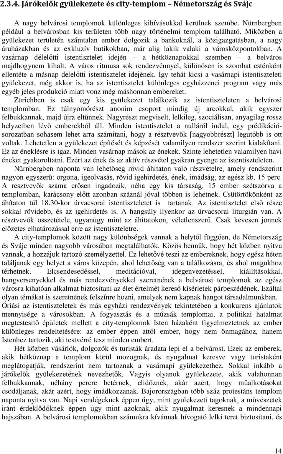 Miközben a gyülekezet területén számtalan ember dolgozik a bankoknál, a közigazgatásban, a nagy áruházakban és az exkluzív butikokban, már alig lakik valaki a városközpontokban.