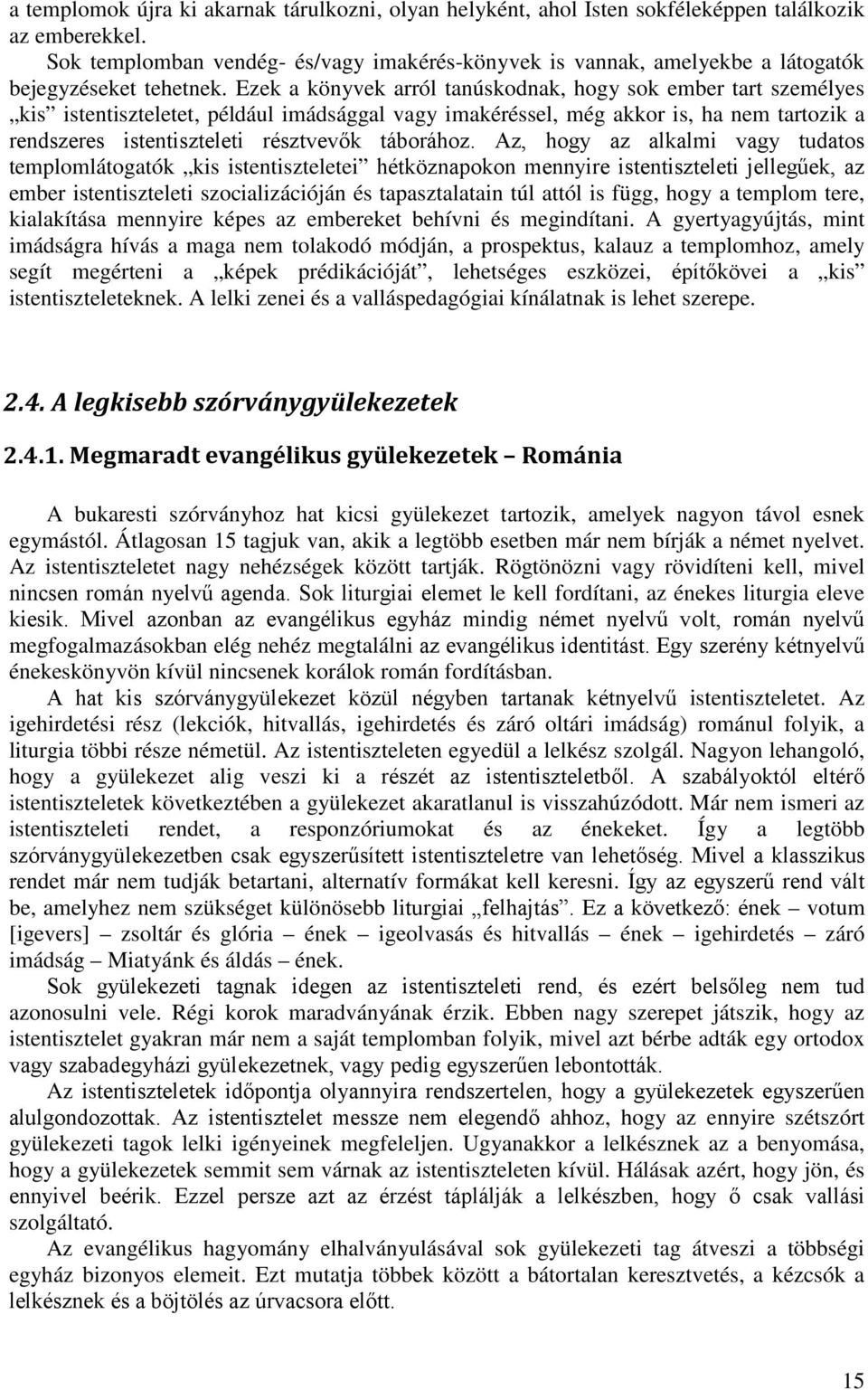 Ezek a könyvek arról tanúskodnak, hogy sok ember tart személyes kis istentiszteletet, például imádsággal vagy imakéréssel, még akkor is, ha nem tartozik a rendszeres istentiszteleti résztvevők