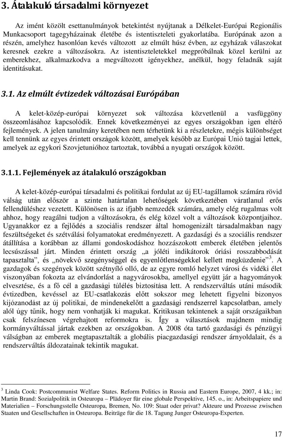 Az istentiszteletekkel megpróbálnak közel kerülni az emberekhez, alkalmazkodva a megváltozott igényekhez, anélkül, hogy feladnák saját identitásukat. 3.1.