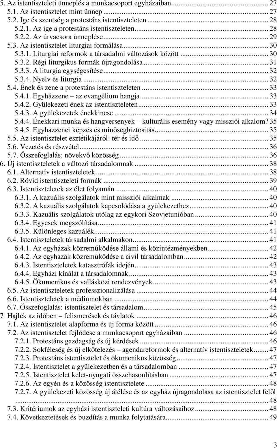 .. 31 5.3.3. A liturgia egységesítése... 32 5.3.4. Nyelv és liturgia... 32 5.4. Ének és zene a protestáns istentiszteleten... 33 5.4.1. Egyházzene az evangélium hangja... 33 5.4.2. Gyülekezeti ének az istentiszteleten.