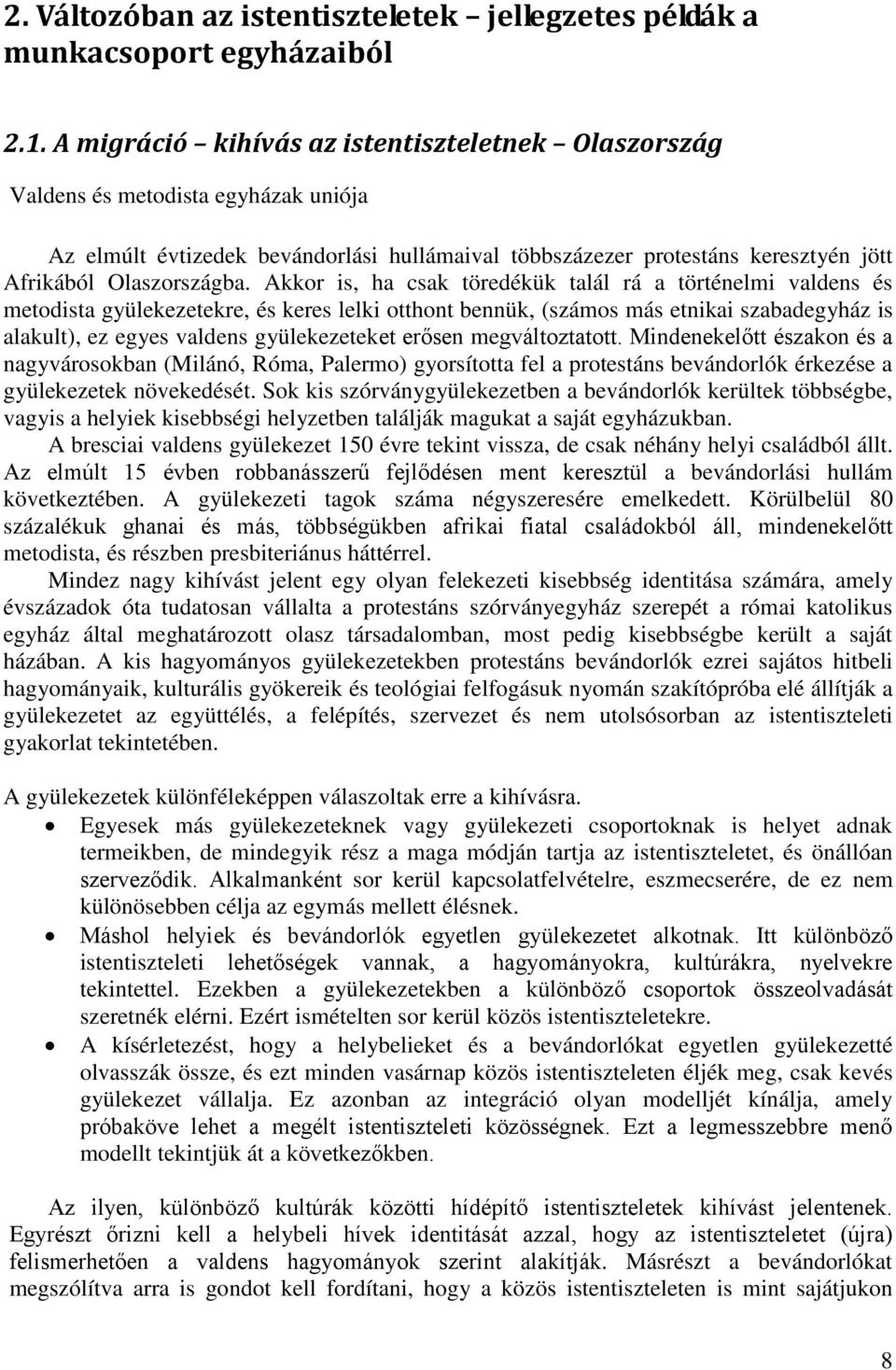 Akkor is, ha csak töredékük talál rá a történelmi valdens és metodista gyülekezetekre, és keres lelki otthont bennük, (számos más etnikai szabadegyház is alakult), ez egyes valdens gyülekezeteket