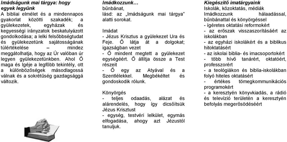 Ahol Ő maga és Igéje a legfőbb tekintély, ott a különbözőségek másodlagossá válnak és a sokrétűség gazdagsággá változik. Imádkozzunk bűnbánat, lásd: az Imádságunk mai tárgya alatti sorokat.