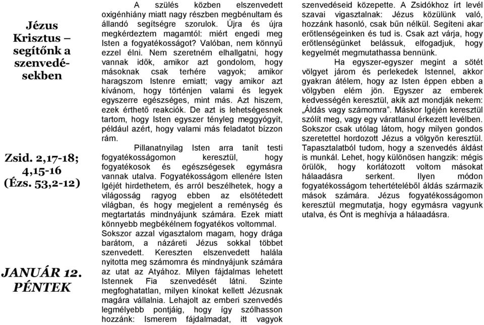 Nem szeretném elhallgatni, hogy vannak idők, amikor azt gondolom, hogy másoknak csak terhére vagyok; amikor haragszom Istenre emiatt; vagy amikor azt kívánom, hogy történjen valami és legyek