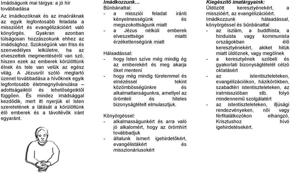 Szükségünk van friss és szenvedélyes lelkületre, ha az elveszettek megmentéséről van szó, hiszen ezek az emberek körülöttünk élnek és tele van velük az egész világ.