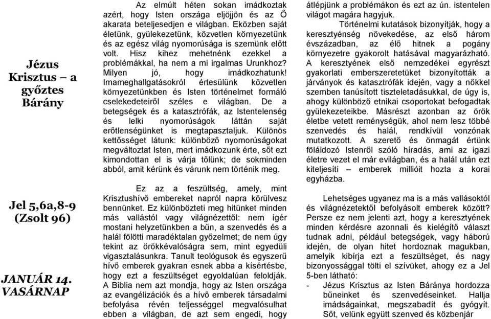 Milyen jó, hogy imádkozhatunk! Imameghallgatásokról értesülünk közvetlen környezetünkben és Isten történelmet formáló cselekedeteiről széles e világban.