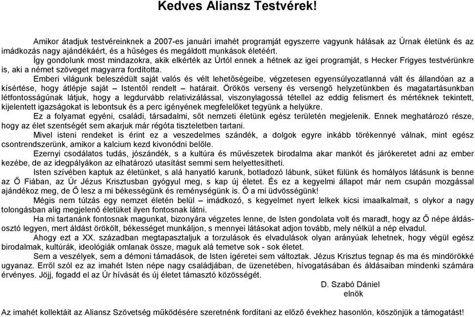 Így gondolunk most mindazokra, akik elkérték az Úrtól ennek a hétnek az igei programját, s Hecker Frigyes testvérünkre is, aki a német szöveget magyarra fordította.