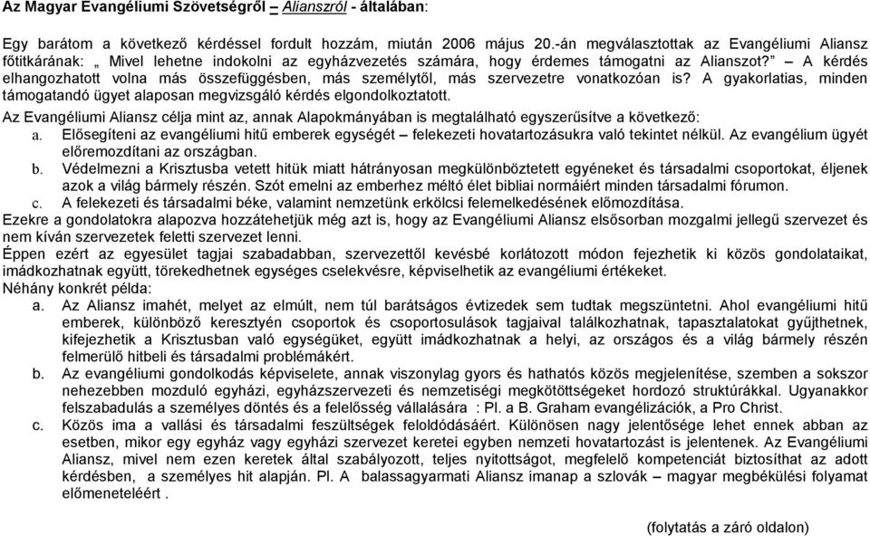 A kérdés elhangozhatott volna más összefüggésben, más személytől, más szervezetre vonatkozóan is? A gyakorlatias, minden támogatandó ügyet alaposan megvizsgáló kérdés elgondolkoztatott.