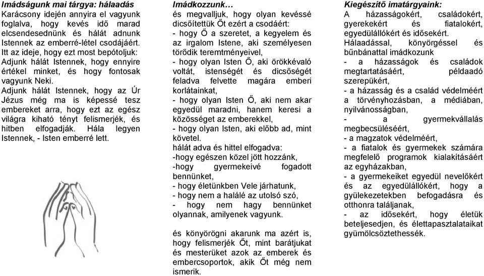 Adjunk hálát Istennek, hogy az Úr Jézus még ma is képessé tesz embereket arra, hogy ezt az egész világra kiható tényt felismerjék, és hitben elfogadják. Hála legyen Istennek, - Isten emberré lett.