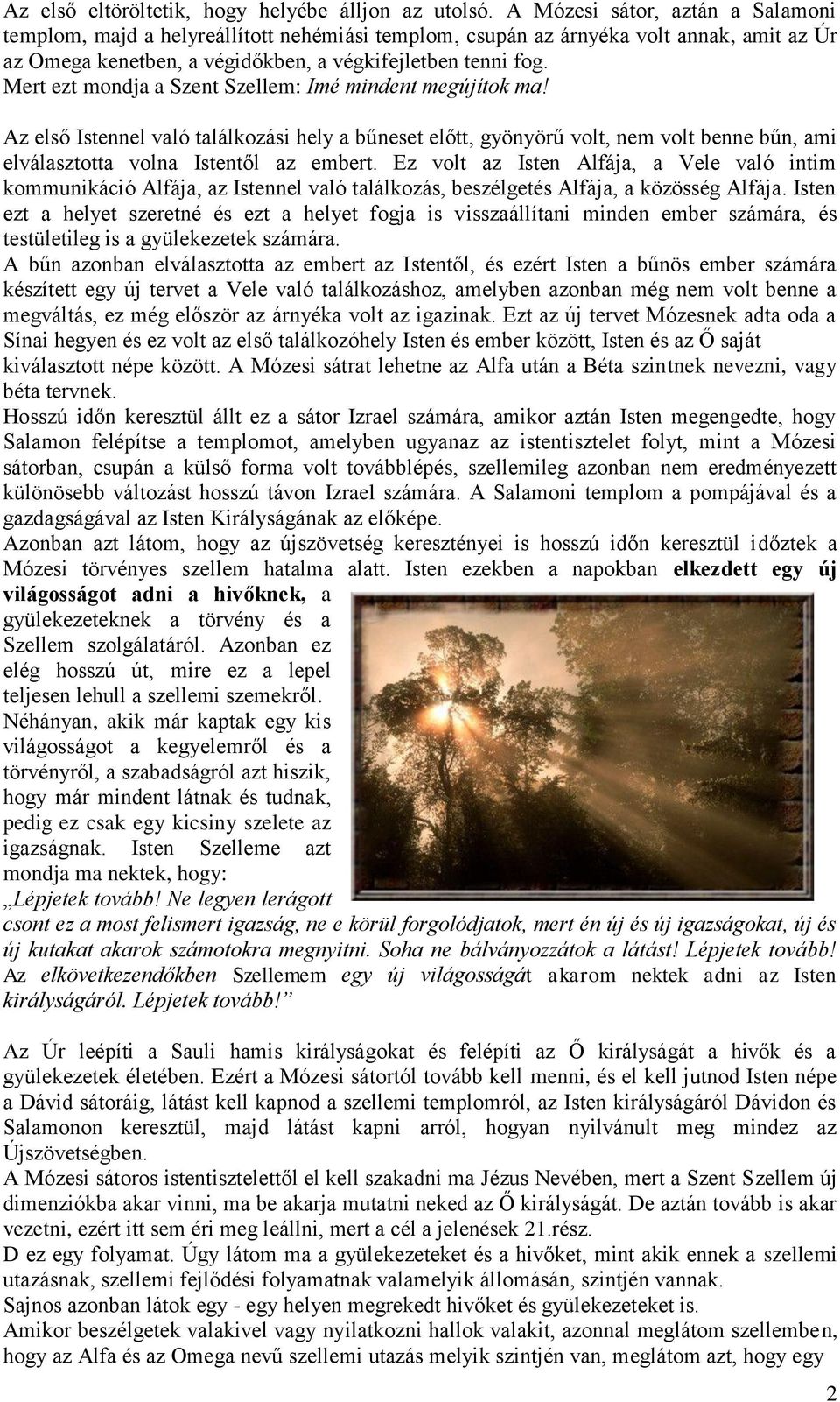 Mert ezt mondja a Szent Szellem: Imé mindent megújítok ma! Az első Istennel való találkozási hely a bűneset előtt, gyönyörű volt, nem volt benne bűn, ami elválasztotta volna Istentől az embert.