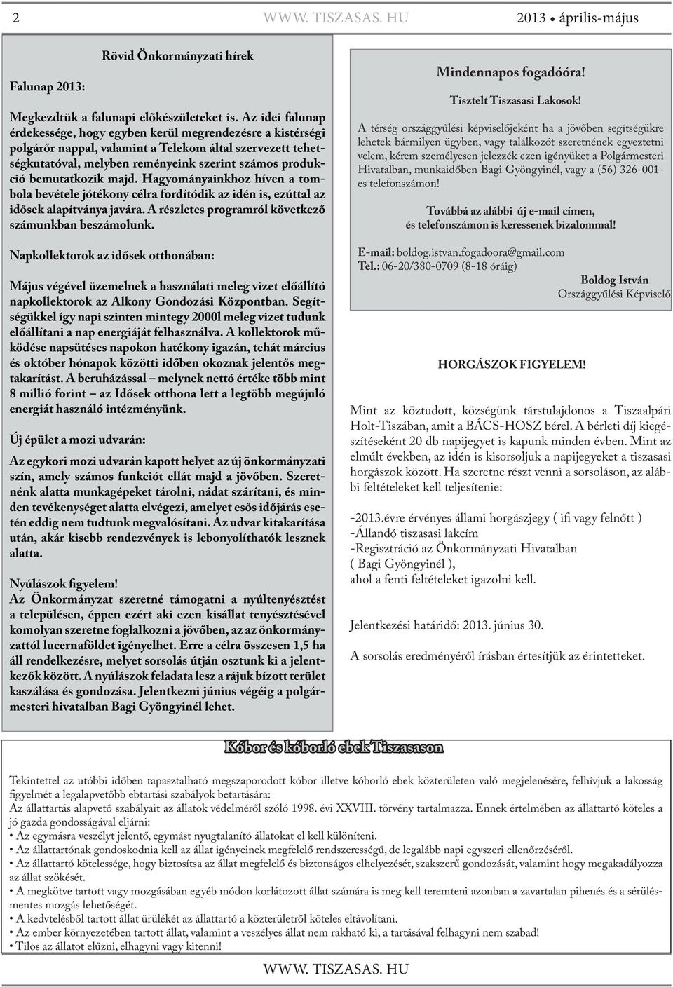 bemutatkozik majd. Hagyományainkhoz híven a tombola bevétele jótékony célra fordítódik az idén is, ezúttal az idősek alapítványa javára. A részletes programról következő számunkban beszámolunk.