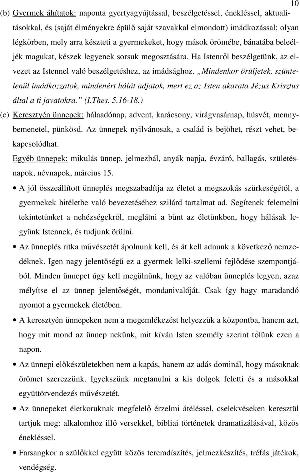 Mindenkor örüljetek, szüntelenül imádkozzatok, mindenért hálát adjatok, mert ez az Isten akarata Jézus Krisztus által a ti javatokra. (I.Thes. 5.16-18.