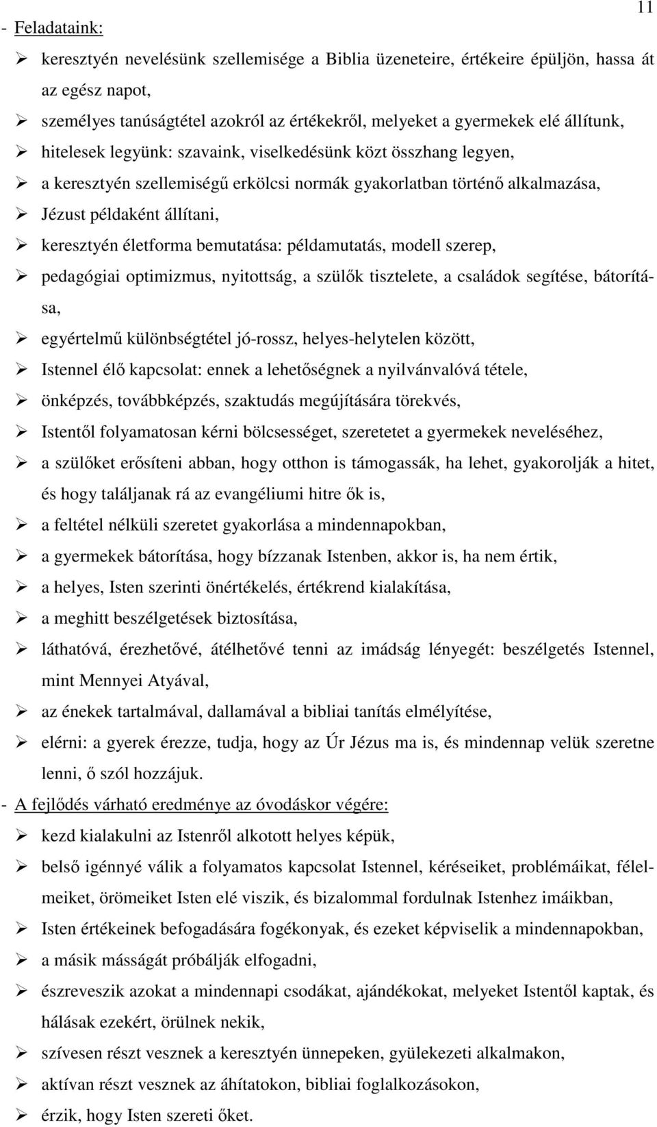 példamutatás, modell szerep, pedagógiai optimizmus, nyitottság, a szülk tisztelete, a családok segítése, bátorítása, egyértelm különbségtétel jó-rossz, helyes-helytelen között, Istennel él kapcsolat: