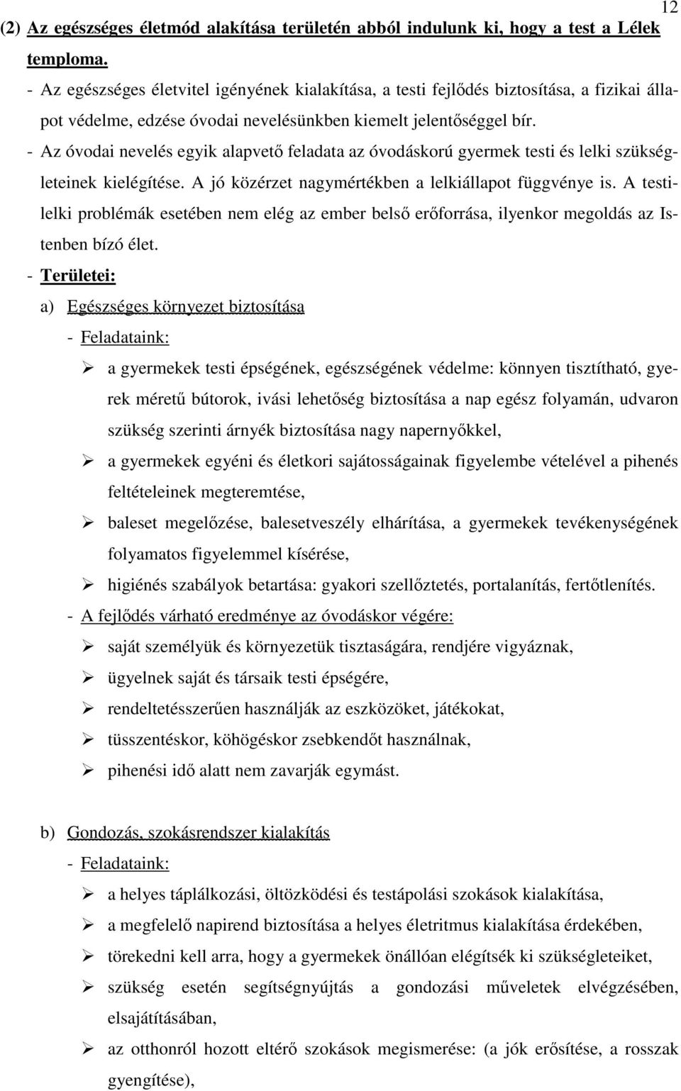 - Az óvodai nevelés egyik alapvet feladata az óvodáskorú gyermek testi és lelki szükségleteinek kielégítése. A jó közérzet nagymértékben a lelkiállapot függvénye is.