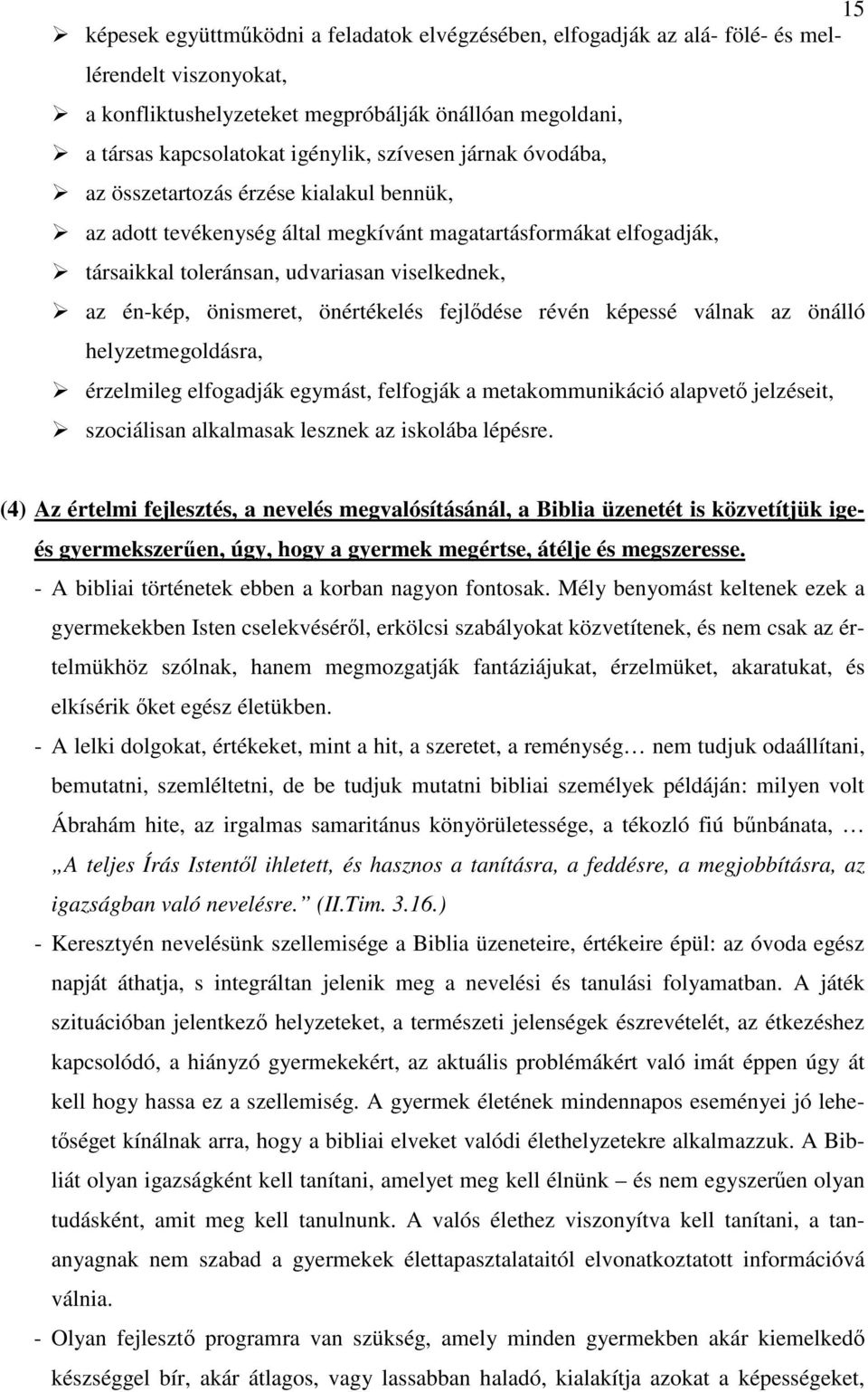 önismeret, önértékelés fejldése révén képessé válnak az önálló helyzetmegoldásra, érzelmileg elfogadják egymást, felfogják a metakommunikáció alapvet jelzéseit, szociálisan alkalmasak lesznek az