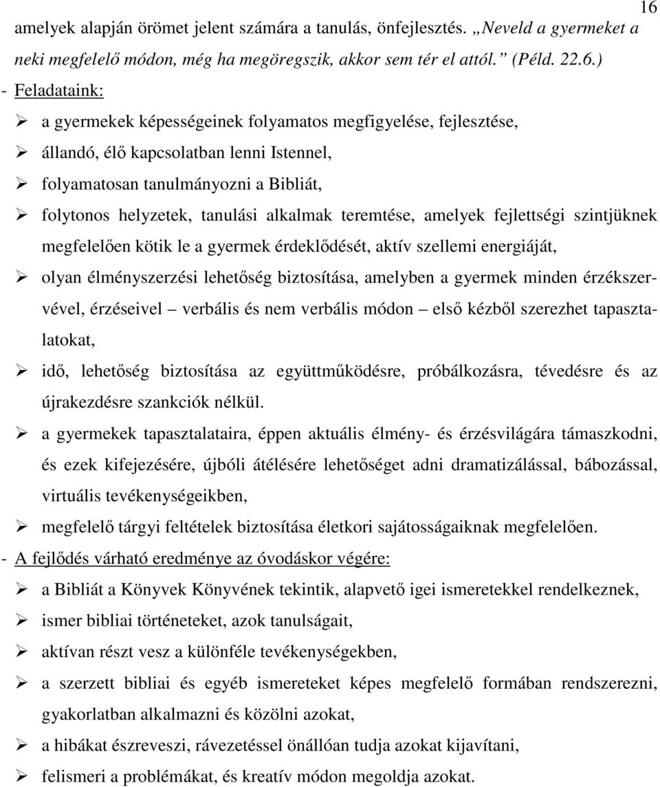 fejlettségi szintjüknek megfelelen kötik le a gyermek érdekldését, aktív szellemi energiáját, olyan élményszerzési lehetség biztosítása, amelyben a gyermek minden érzékszervével, érzéseivel verbális